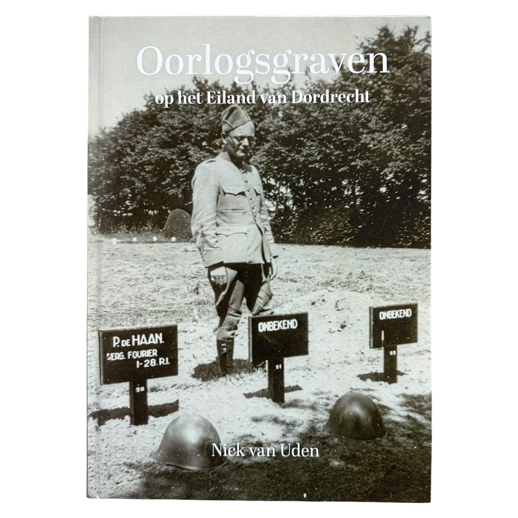 Militair historisch naslagwerk Oorlogsgraven op het Eiland van Dordrecht Nick van Uden Tweede Wereldoorlog Dordrecht militaire begraafplaatsen Nederlandse soldaten WO2 boek